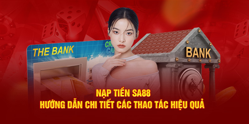 Hướng dẫn cho hội viên cụ thể các bước nạp tiền SA88