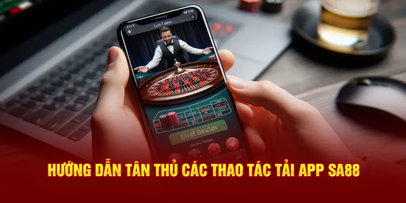 Hướng dẫn tân thủ các thao tác tải app SA88