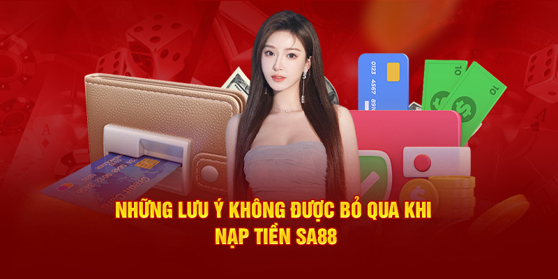 Những lưu ý không được bỏ qua khi nạp tiền SA88