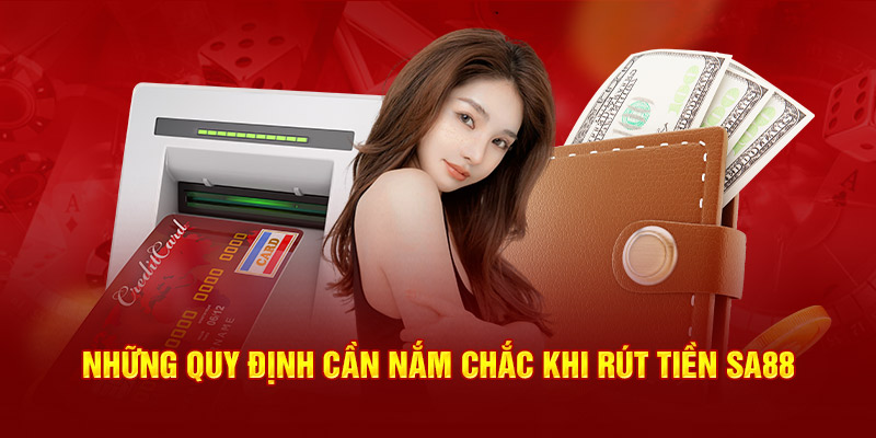 Những quy định cần nắm chắc khi rút tiền SA88