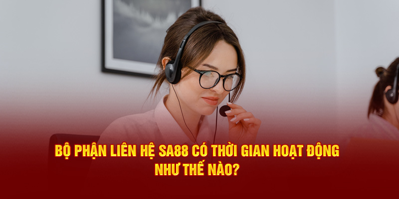 Bộ phận liên hệ SA88 có thời gian hoạt động như thế nào?